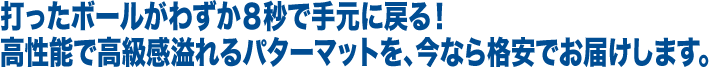 打ったボールがわずか８秒で手元に戻る！ 高性能で高級感溢れるパターマットを、今なら格安でお届けします