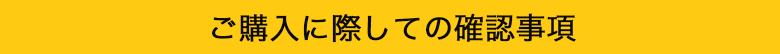 ご購入に際してのご確認事項