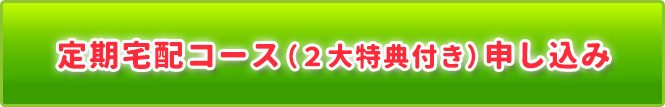 定期宅配コース(2大特典付き) 申し込み