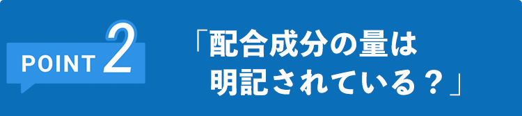 配合成分の量は 　明記されている？