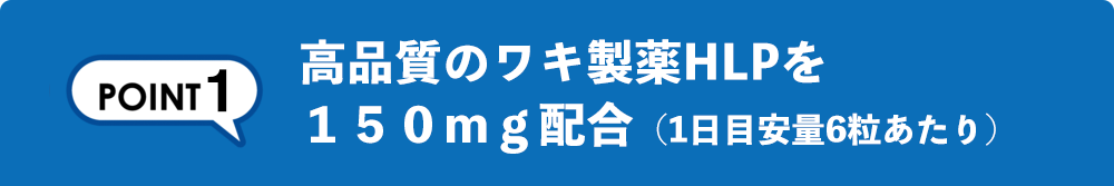 高品質のワキ製薬HLPを １５０ｍｇ配合（1日目安量6粒あたり）